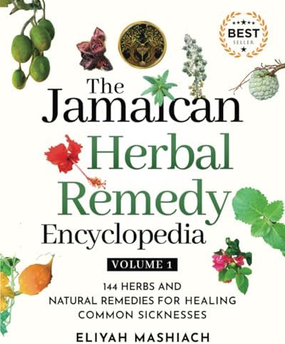 The Jamaican Herbal Remedy Encyclopedia Volume1: 144 Herbs and Natural Remedies for Healing Common Sicknesses by Eliyah Mashiach
