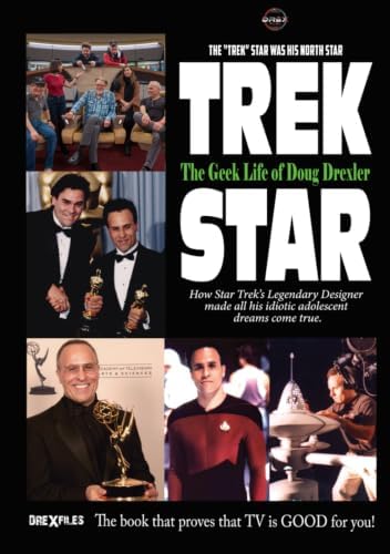 Trek Star: The Geek Life of Doug Drexler - How Star Trek's Legendary Designer Made All of His Idiotic Adolescent Dreams Come True by Doug Drexler