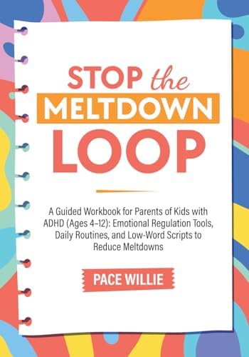 Stop the Meltdown L.O.O.P.: A Guided Workbook for Parents of Kids with ADHD (Ages 4–12): Log Meltdown Patterns, Use Low-Word Scripts, and Build Calmer ... (Calm Minds & Confident Kids Series) by Pace Willie