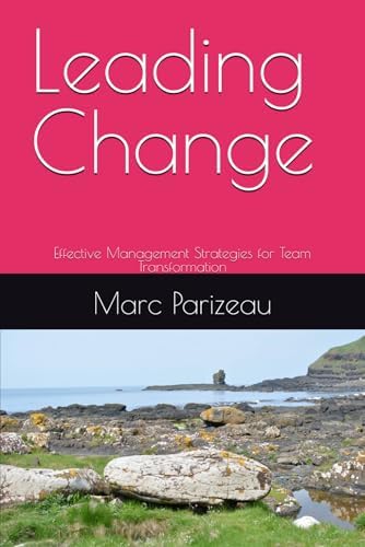Leading Change: Effective Management Strategies for Team Transformation by Marc Parizeau