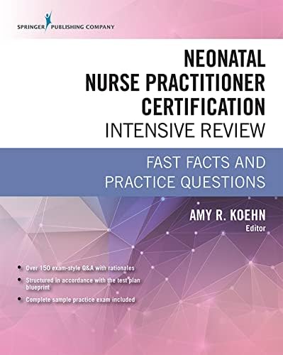 Neonatal Nurse Practitioner Certification Intensive Review: Fast Facts and Practice Questions by Amy R. Koehn PhD NNP-BC