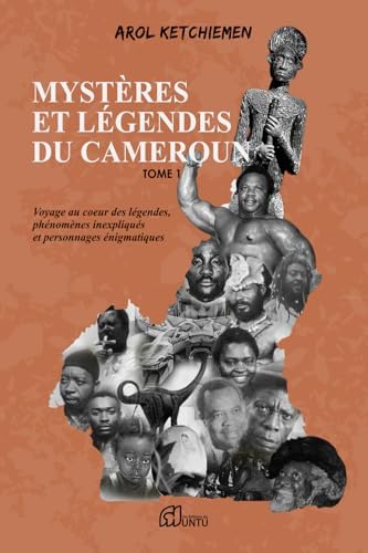 Mystères et légendes du Cameroun: Voyage au cœur des légendes, phénomènes inexpliqués et personnages énigmatiques (French Edition) by Arol KETCHIEMEN