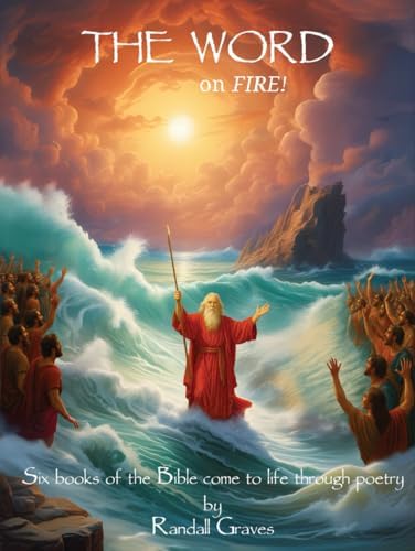 The Word on FIRE!: Six Books of the Bible Come to Life Through Poetry by Randall Graves