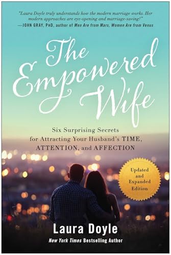 The Empowered Wife, Updated and Expanded Edition: Six Surprising Secrets for Attracting Your Husband's Time, Attention, and Affection by Laura Doyle