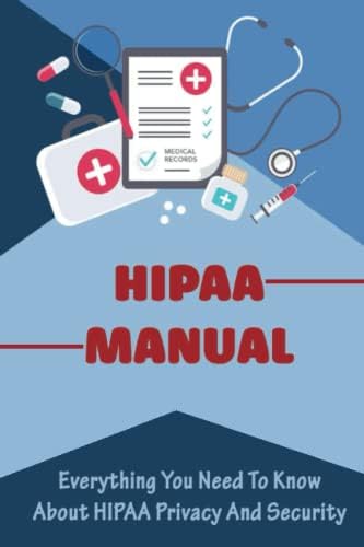 HIPAA Manual: Everything You Need To Know About HIPAA Privacy And Security by Willian Weafer