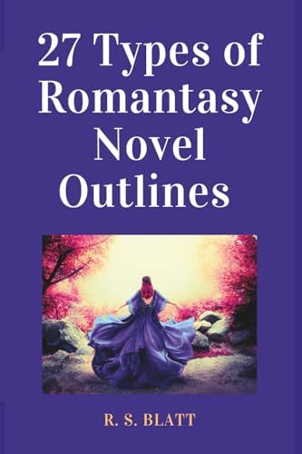 27 Types of Romantasy Novel Outlines: Sample Outlines to Craft the Most Powerful Romantasy Story Types (Writers' Ways) by R. S. Blatt