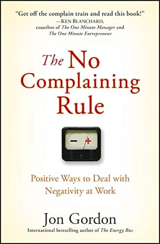 The No Complaining Rule: Positive Ways to Deal with Negativity at Work (Jon Gordon) by Jon Gordon