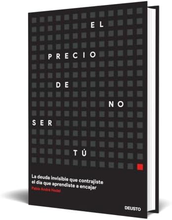 El precio de no ser tú: La deuda silenciosa que contrajiste el día que aprendiste a encajar by Pablo André Hodel