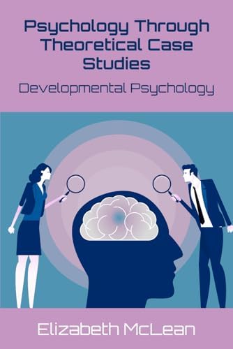 Psychology Through Theoretical Case Studies: Developmental Psychology by Elizabeth McLean