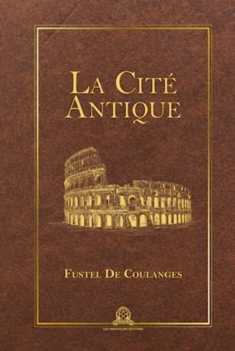 La cité antique: étude sur le culte, le droit, les institutions de la Grèce et de Rome (French Edition) by Numa Denis Fustel de Coulanges