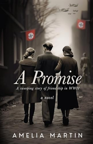 A Promise: A Sweeping Story of Friendship in WWII by Amelia Martin