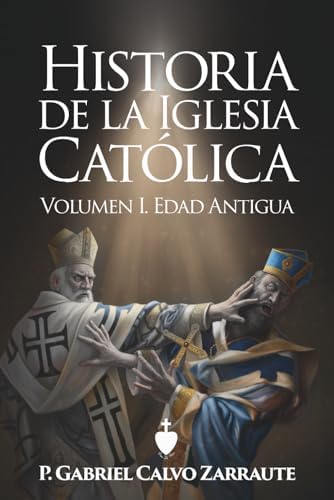 Historia de la Iglesia Católica. Volumen I. Edad Antigua (Spanish Edition) by P. Gabriel Calvo Zarraute