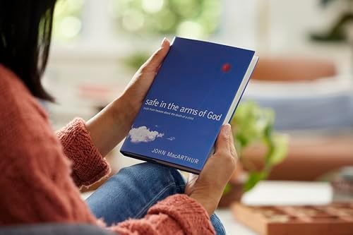 Safe in the Arms of God: Truth from Heaven About the Death of a Child – Biblical Comfort for Christian Parents and Families Experiencing Grief and Loss by John F. MacArthur
