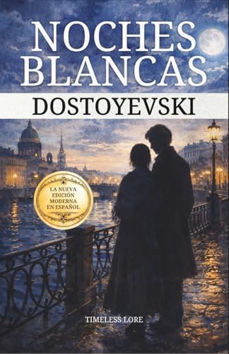 Noches Blancas Dostoyevski: La Nueva Edición Moderna en Español (Anotada) - Timeless Lore (Spanish Edition) by Fiódor Dostoyevski