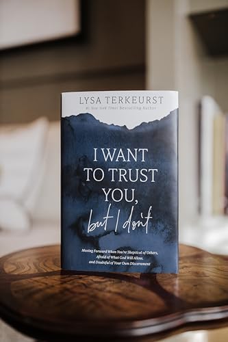 I Want to Trust You, but I Don't: Moving Forward When You’re Skeptical of Others, Afraid of What God Will Allow, and Doubtful of Your Own Discernment by Lysa TerKeurst