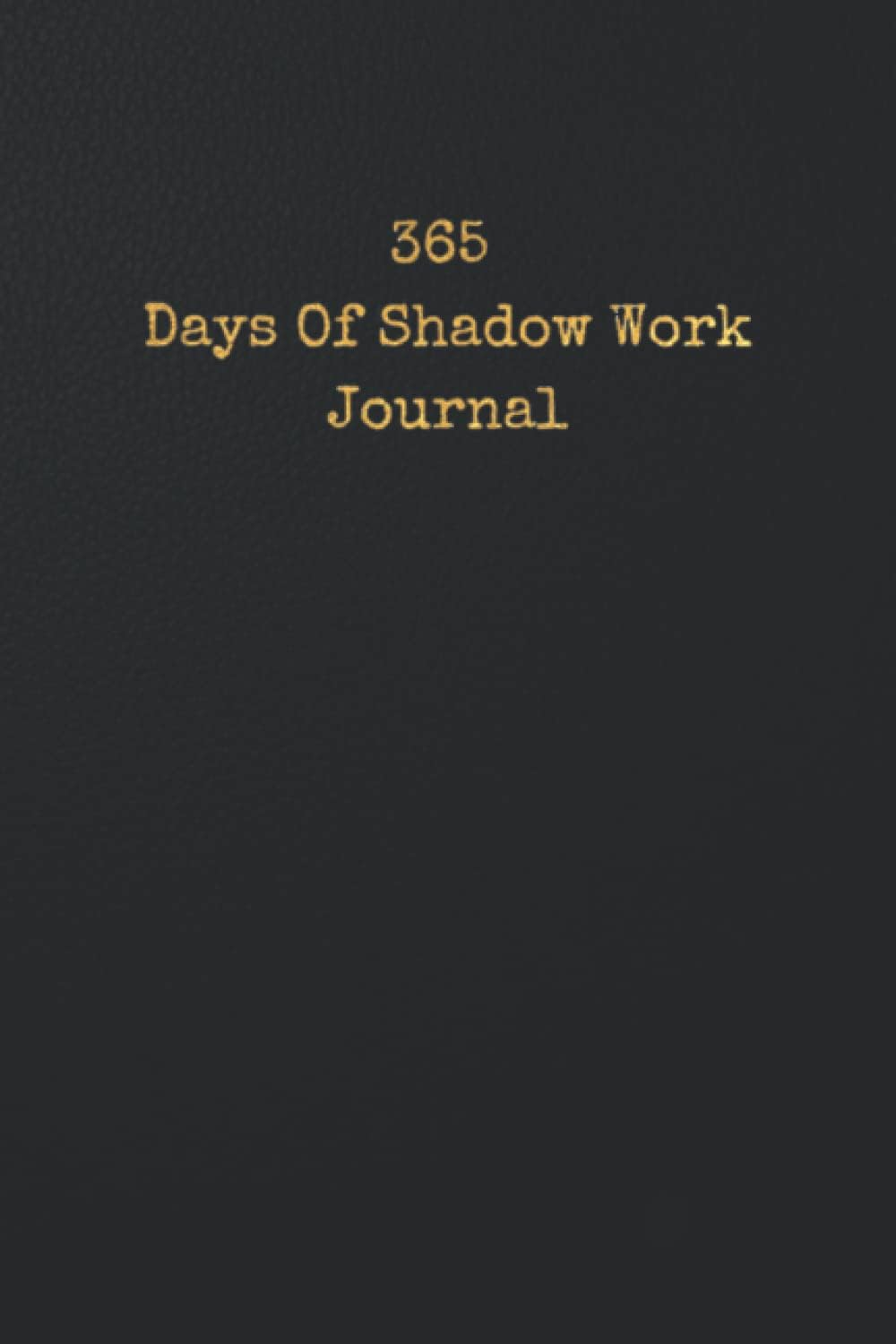 365 Days Of Shadow Work Journal: One Year Worth Of Prompts To Address Your Shadow Self (365 days journals) by Work In Progress Life