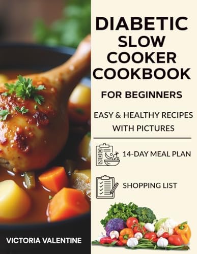 Diabetic Slow Cooker Cookbook for Beginners: Easy & Healthy Recipes with Pictures, a 14-Day Meal Plan, and a Complete Shopping List by Victoria Valentine