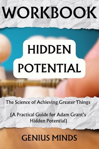 Workbook: Hidden Potential: The Science of Achieving Greater Things (A Practical Guide for Adam Grant’s Book) by Genius Minds