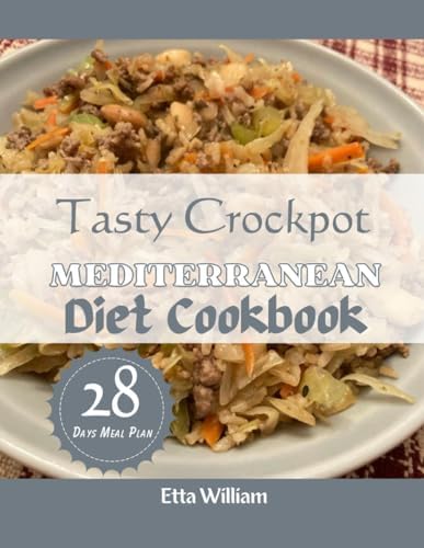 Tasty Crockpot Mediterranean Diet Cookbook.: Easy To Follow Healthy Slow Cooker Recipes For Beginners and any Occasions With 28 Days Meal Plan (Mediterranean Diet & Wellness Prepping) by Etta William