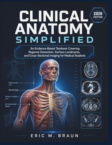 Clinical Anatomy Simplified: An Evidence-Based Textbook Covering Regional Dissection, Surface Landmarks, and Cross-Sectional Imaging for Medical Students by Eric M. Braun
