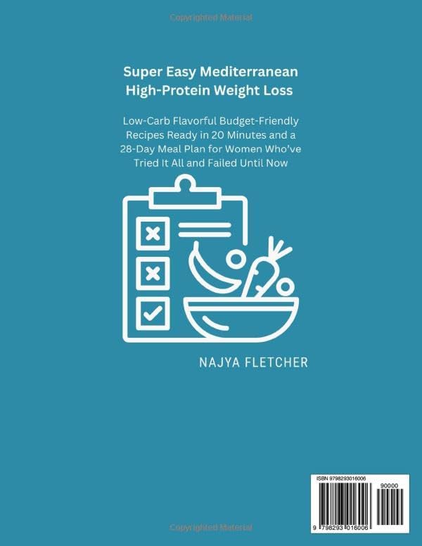 Super Easy Mediterranean High-Protein Weight Loss Cookbook: Low-Carb Flavorful Budget-Friendly Recipes Ready in 20 Minutes and a 28-Day Meal Plan for Women Who’ve Tried It All and Failed Until Now by Najya Fletcher