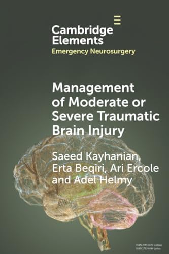 Management of Moderate or Severe Traumatic Brain Injury (Elements in Emergency Neurosurgery) by Saeed Kayhanian