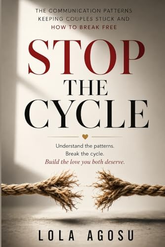 Stop The Cycle: The Communication Patterns Keeping Couples Stuck and How to Break Free by Lola Agosu