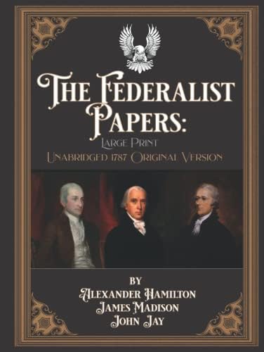 The Federalist Papers: Large Print Unabridged 1787 Original Version by Alexander Hamilton