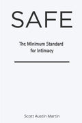 SAFE: The Minimum Standard for Intimacy by Scott Austin Martin