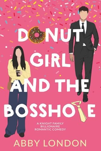 Donut Girl and the Bosshole: An Enemies to Lovers Billionaire Romance by Abby London