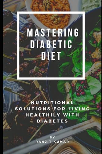 Mastering Diabetic Diets: Nutritional Solutions for Living Healthily with Diabetes by Ranjit Kumar A
