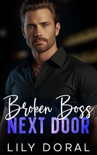 Broken Boss Next Door: An Enemies To Lovers Small Town Romance by Lily Doral