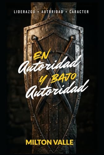 En Autoridad & Bajo Autoridad: Principios Bíblicos de liderazgo y sujeción espiritual (Spanish Edition) by Milton Valle