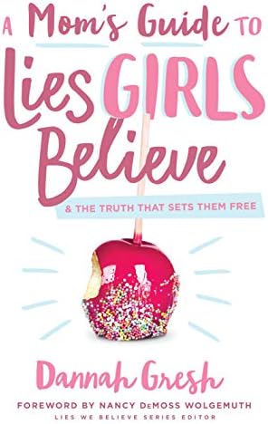 A Mom's Guide to Lies Girls Believe: And the Truth that Sets Them Free (Lies We Believe) by Dannah Gresh
