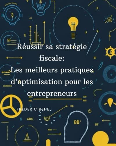 Réussir sa stratégie fiscale: Les meilleures pratiques d'optimisation pour les entrepreneurs (French Edition) by Frederic Behe