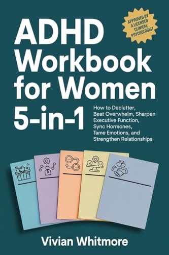 ADHD Workbook for Women 5-in-1: How to Declutter, Beat Overwhelm, Sharpen Executive Function, Sync Hormones, Tame Emotions, and Strengthen Relationships (Order Within Chaos) by Vivian Whitmore