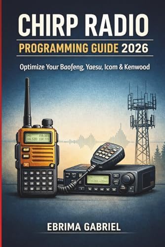 CHIRP RADIO PROGRAMMING GUIDE 2026: Optimize Your Baofeng, Yaesu, Icom & Kenwood by EBRIMA GABRIEL