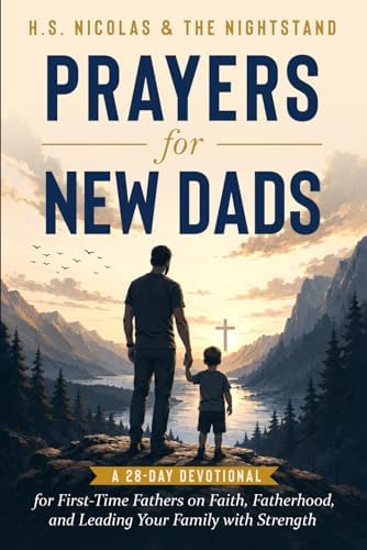 Prayers for New Dads: A 28-Day Devotional for First-Time Fathers on Faith, Fatherhood, and Leading Your Family with Strength by H.S. Nicolas