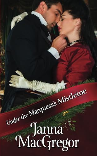 Under the Marquess's Mistletoe: (An Enemies to Lovers Holiday Romance) by Janna MacGregor