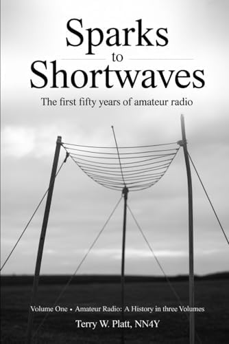 Sparks to Shortwaves: The First Fifty Years of Amateur Radio (Ham Radio Books by NN4Y) by Terry w. Platt NN4Y
