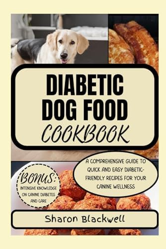 Diabetic Dog Food Cookbook: A COMPREHENSIVE GUIDE TO QUICK AND EASY DIABETIC-FRIENDLY RECIPES FOR YOUR CANINE WELLNESS by Sharon Blackwell