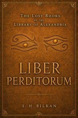 Liber Perditorum: or, The Book of The Lost (Lost Books of Library of Alexandria) by S. H. Bilkan