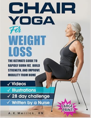 Chair Yoga For Weight Loss: The Ultimate Guide to Rapidly Burn Fat, Build Strength, and Improve Mobility from Home by A.K. Merrick