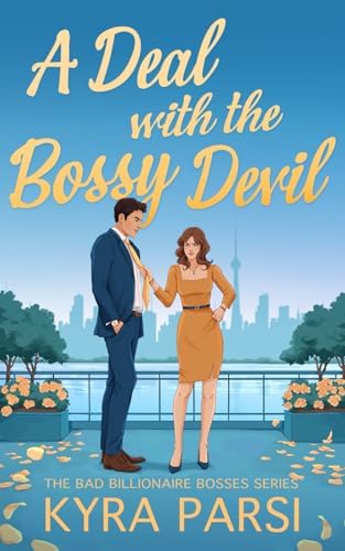 A Deal with the Bossy Devil: An Enemies to Lovers Billionaire Romance (Bad Billionaire Bosses) by Kyra Parsi