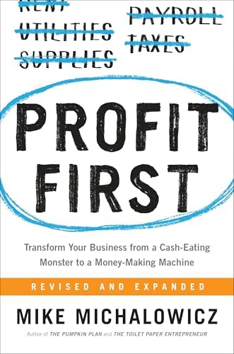 Profit First: Transform Your Business from a Cash-Eating Monster to a Money-Making Machine (Entrepreneurship Simplified) by Mike Michalowicz