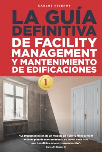 LA GUÍA DEFINITIVA: Facility Management y Mantenimiento de Edificaciones (Spanish Edition) by Carlos Riveros Hurtado