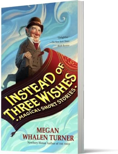 Instead of Three Wishes: Magical Short Stories – Witty Fantasy Adventures About Leprechauns, Elves, and Unexpected Places for Kids (Ages 8-12) by Megan Whalen Turner