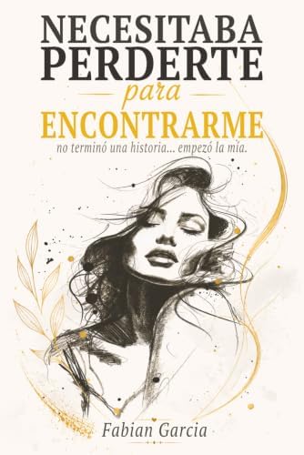 Necesitaba perderte para encontrarme: No terminó una historia… empezó la mía. Para todas las que alguna vez dejaron su autoestima en manos de alguien que no la merecía. (Spanish Edition) by Fabian Garcia