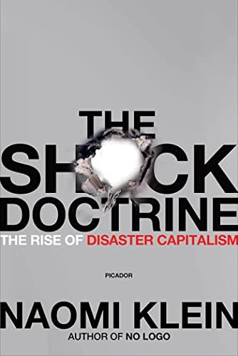 The Shock Doctrine: The Rise of Disaster Capitalism by Naomi Klein