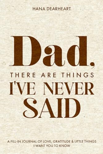 Dad, There Are Things I've Never Said: 33 Little Things What I Love About You Book Fill-in-the-Blank Journal, Gift for Dad on Father's Day, Birthday, Christmas Gifts for Father by HANA DEARHEART